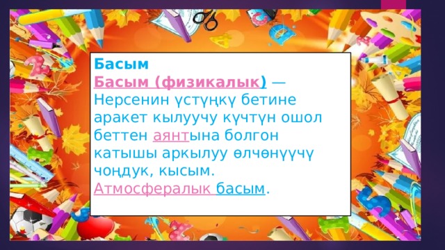 Басым Басым ( физикалык )  — Нерсенин үстүңкү бетине аракет кылуучу күчтүн ошол беттен  аянт ына болгон катышы аркылуу өлчөнүүчү чоңдук, кысым.  Атмосфералык  басым . 