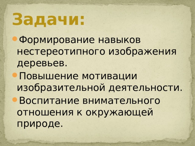 Задачи: Формирование навыков нестереотипного изображения деревьев. Повышение мотивации изобразительной деятельности. Воспитание внимательного отношения к окружающей природе. 