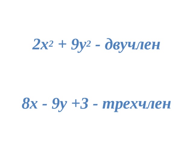  2х 2 + 9у 2 - двучлен   8х - 9у +3 - трехчлен  