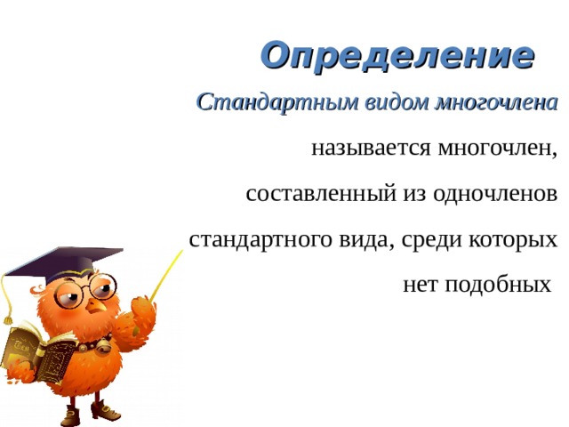 Определение Стандартным видом многочлена называется многочлен, составленный из одночленов стандартного вида, среди которых нет подобных 