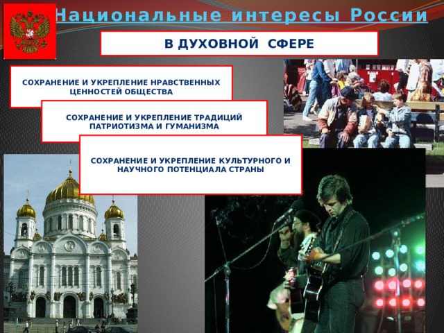 Национальные интересы России В духовной сфере Сохранение и укрепление нравственных ценностей общества Сохранение и укрепление традиций патриотизма и гуманизма Сохранение и укрепление культурного и научного потенциала страны 
