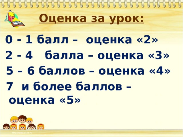 Оценка за урок: 0 - 1 балл – оценка «2» 2 - 4 балла – оценка «3»  5 – 6 баллов – оценка «4»  7 и более баллов – оценка «5» 
