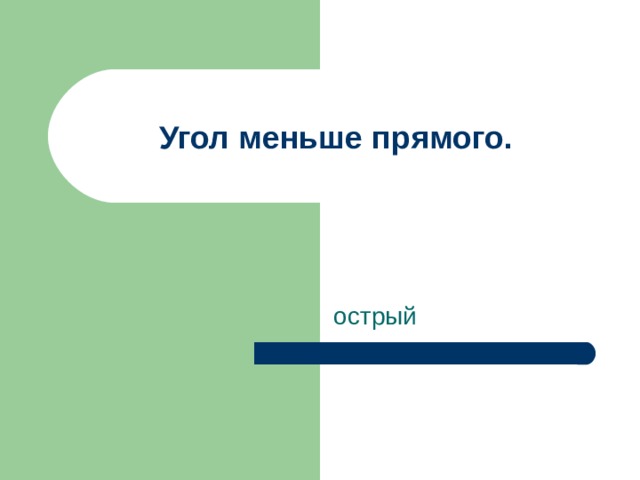 Угол меньше прямого. острый 