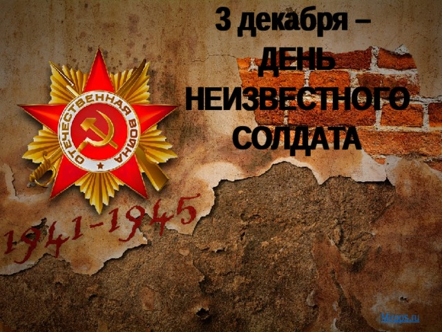 3 декабря –  ДЕНЬ НЕИЗВЕСТНОГО СОЛДАТА Mirpps.ru 