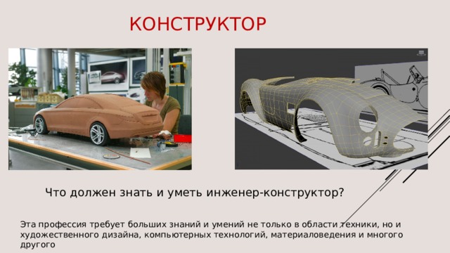 конструктор Что должен знать и уметь инженер-конструктор? Эта профессия требует больших знаний и умений не только в области техники, но и художественного дизайна, компьютерных технологий, материаловедения и многого другого 