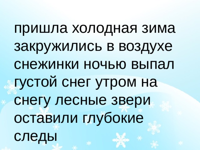 пришла холодная зима закружились в воздухе снежинки ночью выпал густой снег утром на снегу лесные звери оставили глубокие следы 