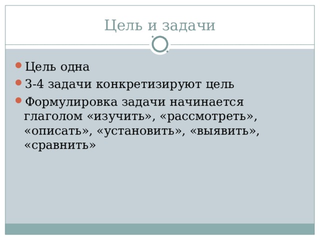 Цель и задачи Цель одна 3-4 задачи конкретизируют цель Формулировка задачи начинается глаголом «изучить», «рассмотреть», «описать», «установить», «выявить», «сравнить» 