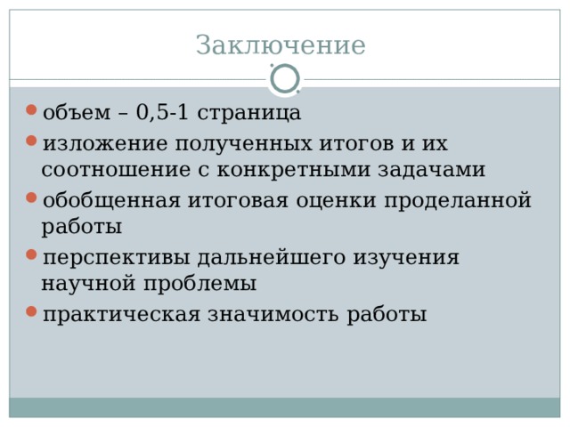 Заключение объем – 0,5-1 страница изложение полученных итогов и их соотношение с конкретными задачами обобщенная итоговая оценки проделанной работы перспективы дальнейшего изучения научной проблемы практическая значимость работы  