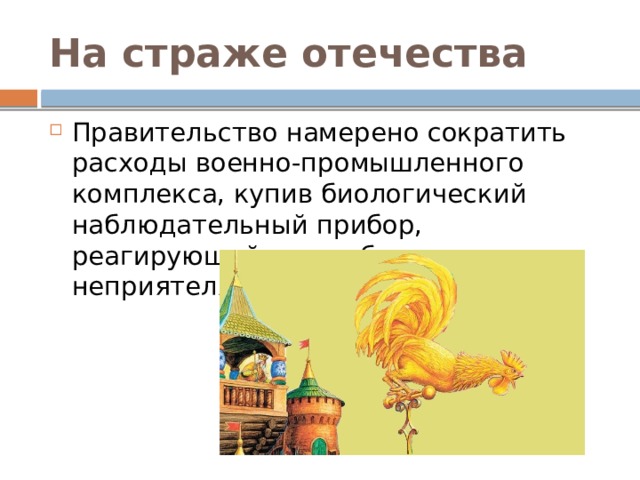 На страже отечества Правительство намерено сократить расходы военно-промышленного комплекса, купив биологический наблюдательный прибор, реагирующий на приближающегося неприятеля. 