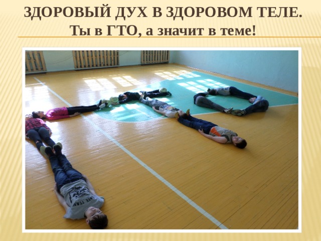 Здоровый дух в здоровом теле.  Ты в ГТО, а значит в теме! 