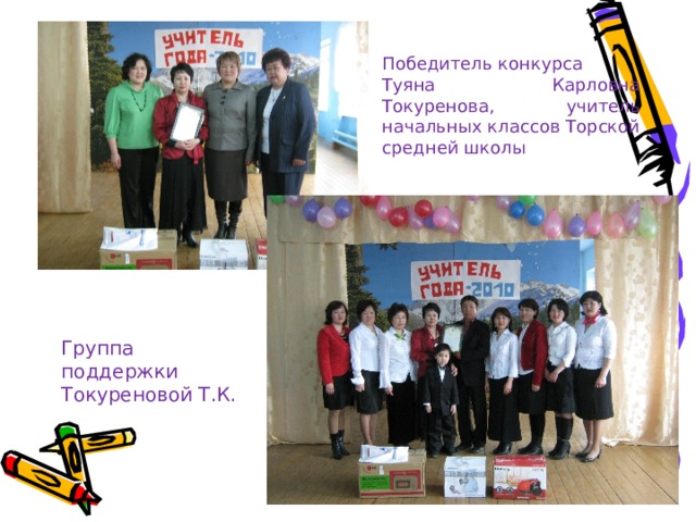 Победитель конкурса Туяна Карловна Токуренова, учитель начальных классов Торской средней школы Группа поддержки Токуреновой Т.К. 