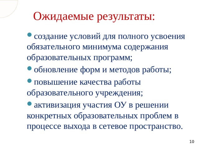 Ожидаемые результаты: создание условий для полного усвоения обязательного минимума содержания образовательных программ; обновление форм и методов работы; повышение качества работы образовательного учреждения; активизация участия ОУ в решении конкретных образовательных проблем в процессе выхода в сетевое пространство.  