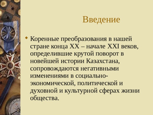 Введение Коренные преобразования в нашей стране конца XX – начале XXI веков, определившие крутой поворот в новейшей истории Казахстана, сопровождаются негативными изменениями в социально-экономической, политической и духовной и культурной сферах жизни общества. 
