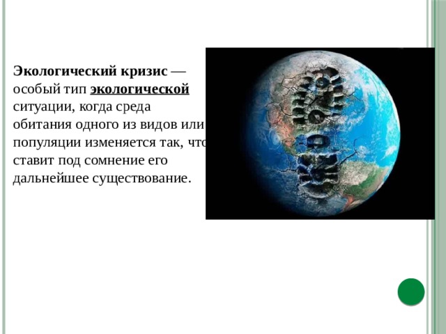 Экологический   кризис  — особый тип  экологической   ситуации, когда среда обитания одного из видов или популяции изменяется так, что ставит под сомнение его дальнейшее существование.  