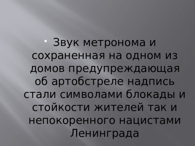 Звук метронома и сохраненная на одном из домов предупреждающая об артобстреле надпись стали символами блокады и стойкости жителей так и непокоренного нацистами Ленинграда 