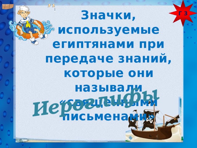 Г 3 Иероглифы  Значки, используемые египтянами при передаче знаний, которые они называли «священными письменами» 