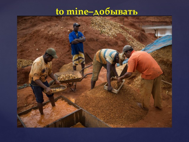 to mine–добывать