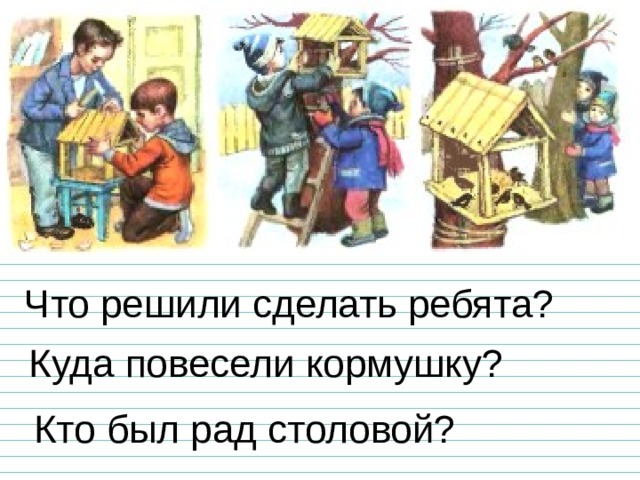 Что решили сделать ребята? Куда повесели кормушку? Кто был рад столовой? 