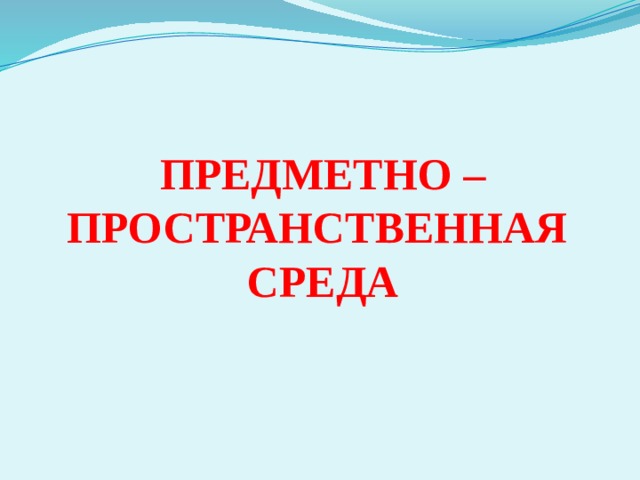 ПРЕДМЕТНО – ПРОСТРАНСТВЕННАЯ СРЕДА 