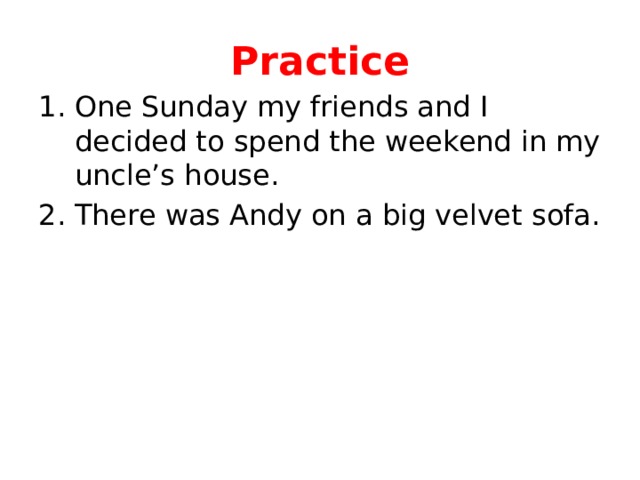 Practice One Sunday my friends and I decided to spend the weekend in my uncle’s house. There was Andy on a big velvet sofa. 