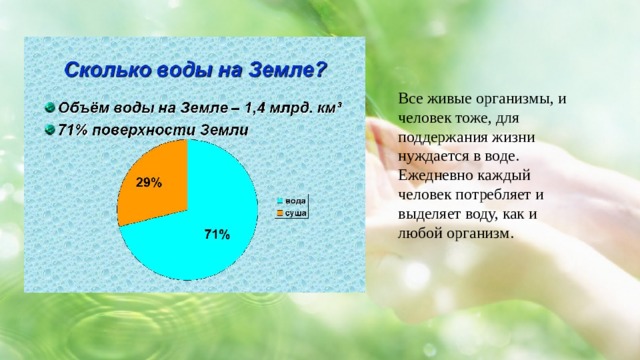 Все живые организмы, и человек тоже, для поддержания жизни нуждается в воде. Ежедневно каждый человек потребляет и выделяет воду, как и любой организм. 