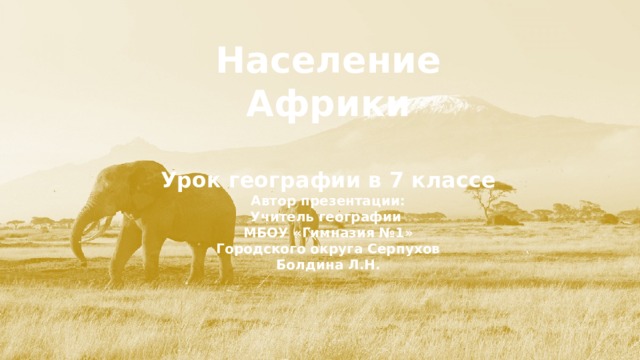 Население Африки  Урок географии в 7 классе Автор презентации: Учитель географии МБОУ «Гимназия №1» Городского округа Серпухов Болдина Л.Н.  