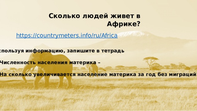 Сколько людей живет в Африке? https://countrymeters.info/ru/Africa Используя информацию, запишите в тетрадь  1.Численность населения материка –  2.На сколько увеличивается население материка за год без миграций? -  