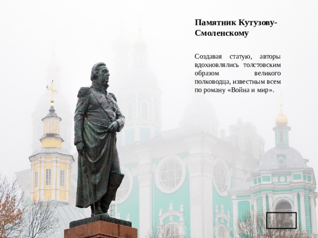 Памятник Кутузову-Смоленскому   Создавая статую, авторы вдохновлялись толстовским образом великого полководца, известным всем по роману «Война и мир». 