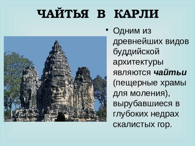 ЧАЙТЬЯ В КАРЛИ Одним из древнейших видов буддийской архитектуры являются чайтьи (пещерные храмы для моления), вырубавшиеся в глубоких недрах скалистых гор. 