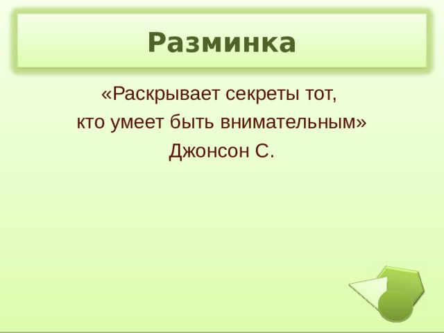 Разминка «Раскрывает секреты тот, кто умеет быть внимательным» Джонсон С. 