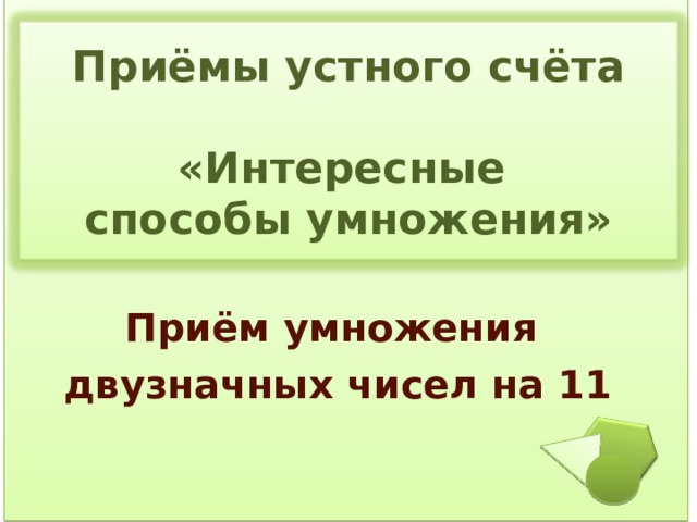 Приёмы устного счёта  «Интересные способы умножения» Приём умножения двузначных чисел на 11 