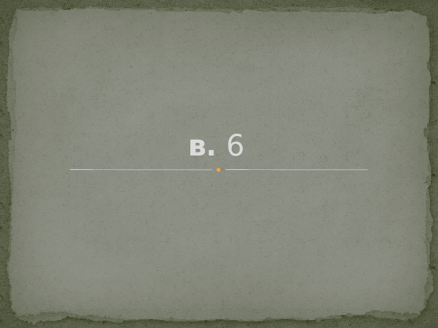 в. 6 