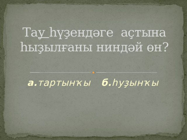 Та у һүҙендәге аҫтына һыҙылғаны ниндәй өн?   а. тартынҡы б. һуҙынҡы 