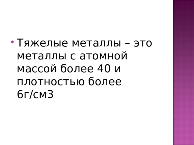 Тяжелые металлы – это металлы с атомной массой более 40 и плотностью более 6г/см3 