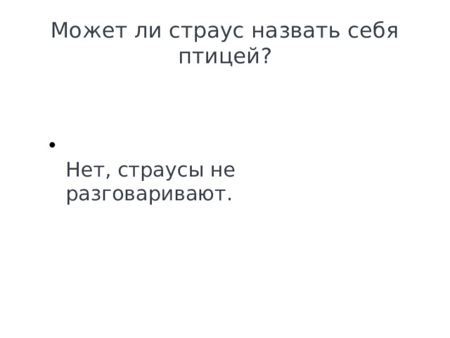Может ли страус назвать себя птицей?  Нет, страусы не разговаривают. 