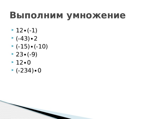 Выполним умножение 12∙(-1) (-43)∙2 (-15)∙(-10) 23∙(-9) 12∙0 (-234)∙0 
