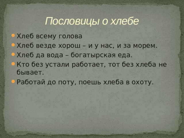 Пословицы о хлебе Хлеб всему голова Хлеб везде хорош – и у нас, и за морем. Хлеб да вода – богатырская еда. Кто без устали работает, тот без хлеба не бывает. Работай до поту, поешь хлеба в охоту. 