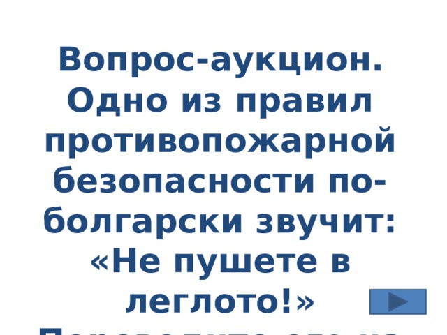  Вопрос-аукцион. Одно из правил противопожарной безопасности по-болгарски звучит: «Не пушете в леглото!» Переведите его на русский язык 