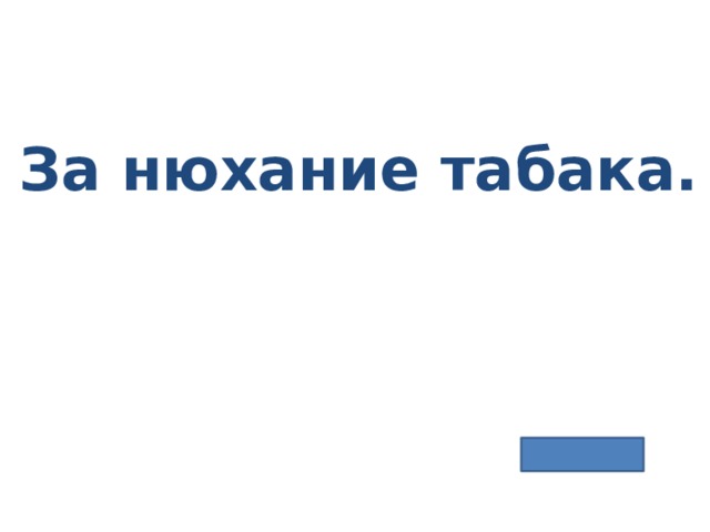 За нюхание табака. 
