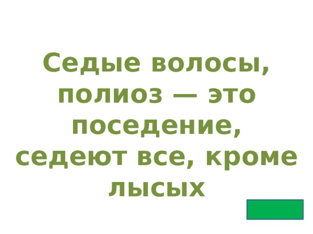 Седые волосы, полиоз — это поседение, седеют все, кроме лысых 