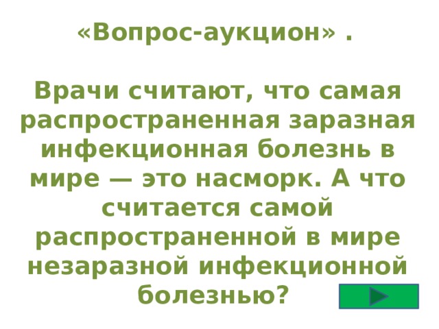  «Вопрос-аукцион» .  Врачи считают, что самая распространенная заразная инфекционная болезнь в мире — это насморк. А что считается самой распространенной в мире незаразной инфекционной болезнью? 