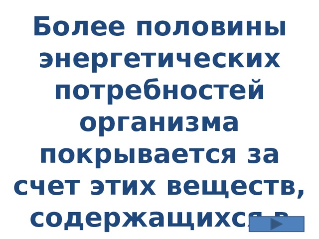Более половины энергетических потребностей организма покрывается за счет этих веществ, содержащихся в пище. 