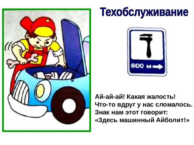 Ай-ай-ай! Какая жалость! Что-то вдруг у нас сломалось. Знак нам этот говорит: «Здесь машинный Айболит!» 