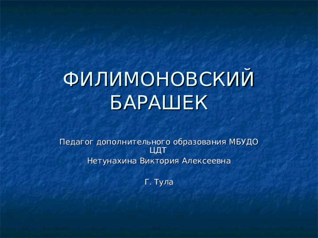 Педагог дополнительного образования МБУДО ЦДТ Нетунахина Виктория Алексеевна Г. Тула 