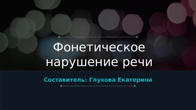 Фонетическое нарушение речи Составитель: Глухова Екатерина  