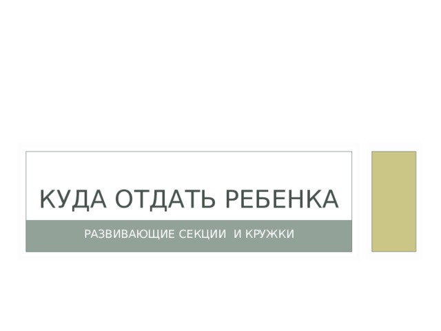 КУДА ОТДАТЬ РЕБЕНКА РАЗВИВАЮЩИЕ СЕКЦИИ И КРУЖКИ 