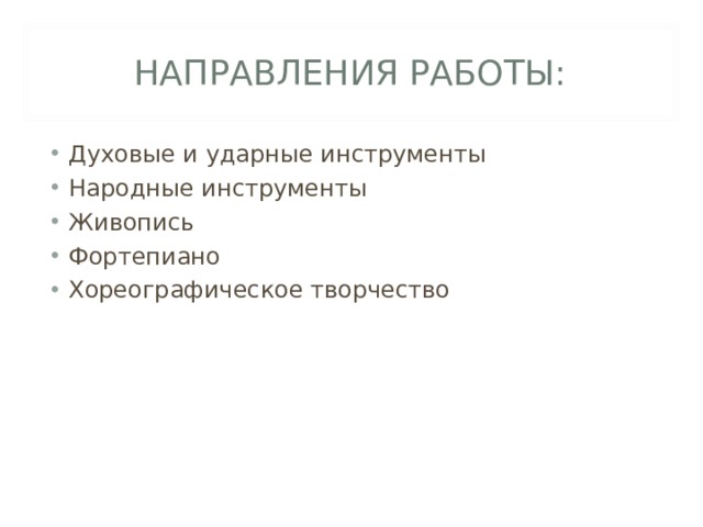 НАПРАВЛЕНИЯ РАБОТЫ: Духовые и ударные инструменты Народные инструменты Живопись Фортепиано Хореографическое творчество 