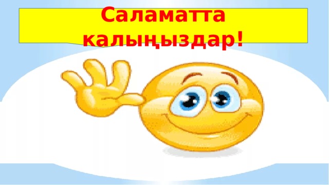 Саламатта калыңыздар! 