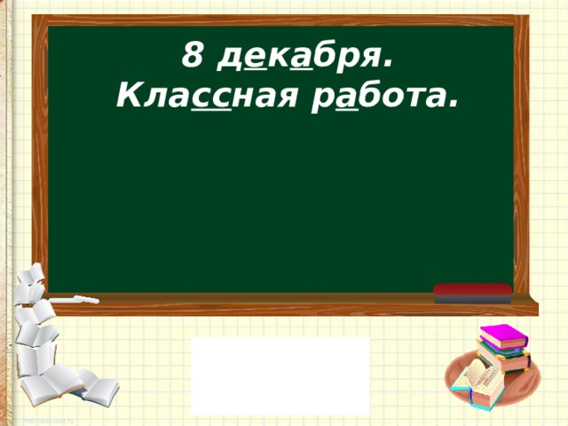 8 д е к а бря.  Кла сс ная р а бота.   