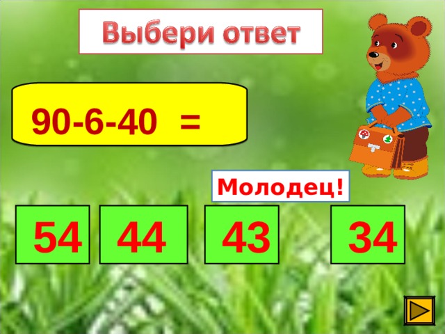 90-6-40 =  Молодец!  54  44  34  43 